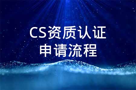 CS资质认证申请流程